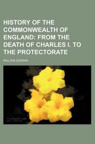 Cover of History of the Commonwealth of England; From the Death of Charles I. to the Protectorate