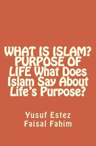 Cover of WHAT IS ISLAM? PURPOSE OF LIFE What Does Islam Say About Life's Purpose?