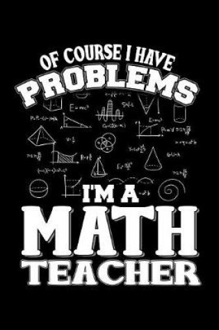 Cover of Of Course I Have Problems I'm A Math Teacher