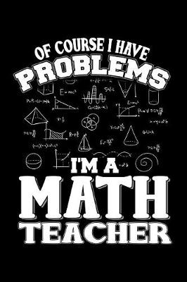 Book cover for Of Course I Have Problems I'm A Math Teacher