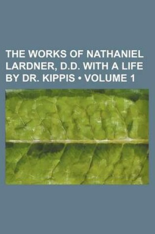 Cover of The Works of Nathaniel Lardner, D.D. with a Life by Dr. Kippis (Volume 1)