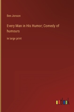 Cover of Every Man in His Humor; Comedy of humours