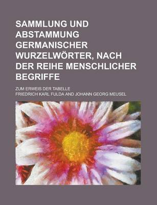 Book cover for Sammlung Und Abstammung Germanischer Wurzelworter, Nach Der Reihe Menschlicher Begriffe; Zum Erweis Der Tabelle