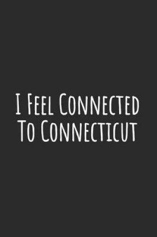 Cover of I Feel Connected To Connecticut