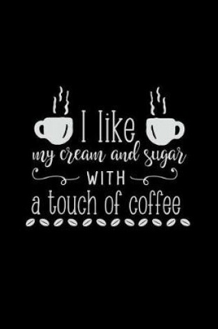 Cover of I Like My Cream and Sugar with a Touch of Coffee