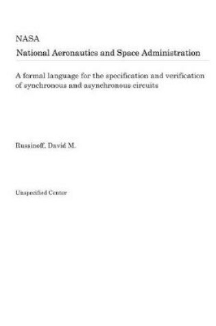 Cover of A Formal Language for the Specification and Verification of Synchronous and Asynchronous Circuits