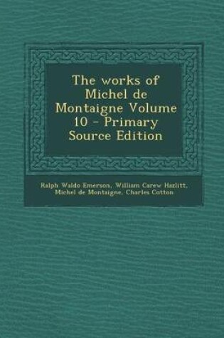 Cover of The Works of Michel de Montaigne Volume 10 - Primary Source Edition