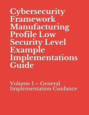 Book cover for Cybersecurity Framework Manufacturing Profile Low Security Level Example Implementations Guide