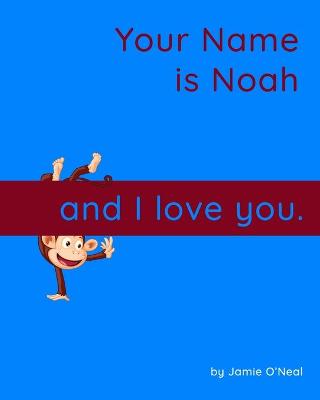 Book cover for Your Name is Noah and I love you.