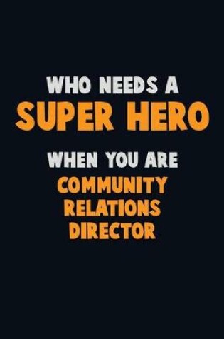 Cover of Who Need A SUPER HERO, When You Are Community Relations Director