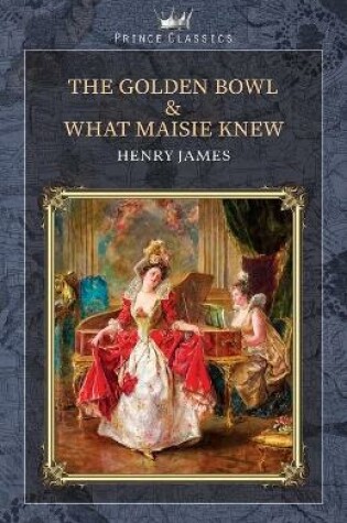 Cover of The Golden Bowl & What Maisie Knew