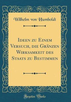 Book cover for Ideen Zu Einem Versuch, Die Granzen Wirksamkeit Des Staats Zu Bestimmen (Classic Reprint)