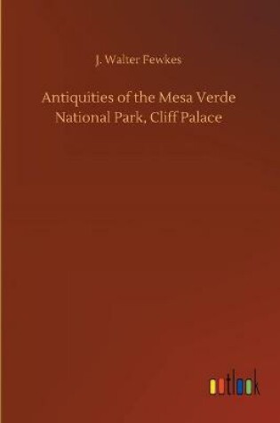 Cover of Antiquities of the Mesa Verde National Park, Cliff Palace