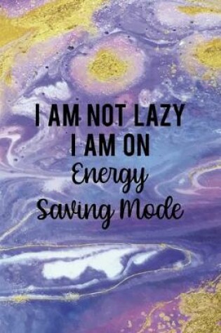 Cover of I Am Not Lazy I Am On Energy Saving Mode