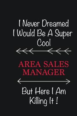 Book cover for I never Dreamed I would be a super cool Area Sales Manager But here I am killing it