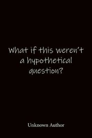 Cover of What if this weren't a hypothetical question? Unknown Author