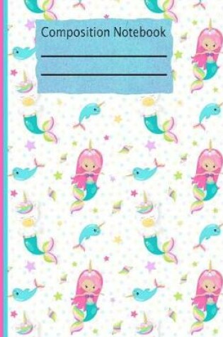 Cover of Mermaid Unicorn Composition Notebook - Wide Ruled