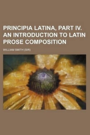 Cover of Principia Latina, Part IV. an Introduction to Latin Prose Composition