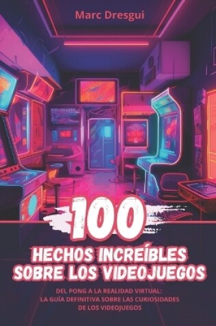 Cover of 100 Hechos Increíbles sobre los Videojuegos