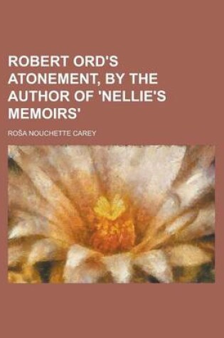 Cover of Robert Ord's Atonement, by the Author of 'Nellie's Memoirs'