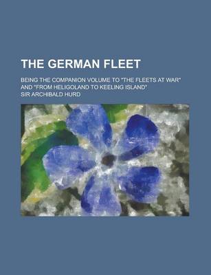 Book cover for The German Fleet; Being the Companion Volume to the Fleets at War and from Heligoland to Keeling Island