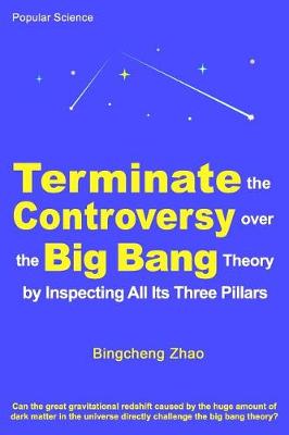 Book cover for Terminate the Controversy Over the Big Bang Theory by Inspecting All Its Three Pillars