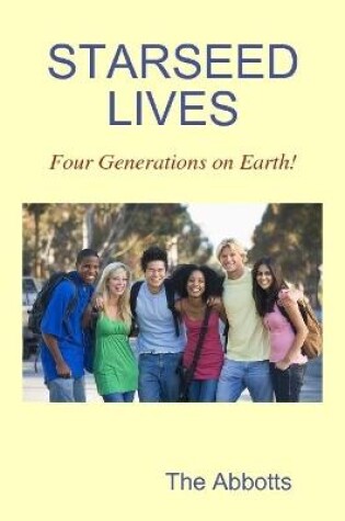 Cover of Starseed Lives - Four Generations on Earth!