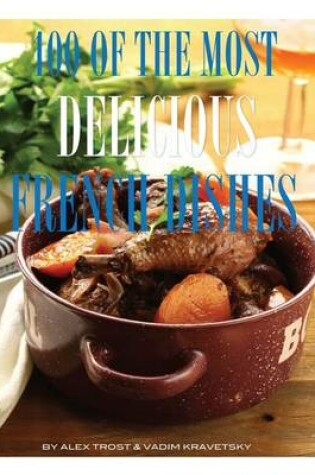 Cover of 100 of the Most Delicious French Dishes