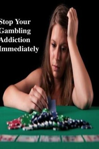 Cover of Stop Your Gambling Addiction Immediately
