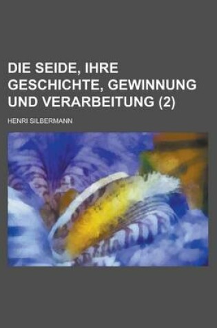 Cover of Die Seide, Ihre Geschichte, Gewinnung Und Verarbeitung (2 )