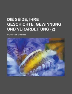 Book cover for Die Seide, Ihre Geschichte, Gewinnung Und Verarbeitung (2 )