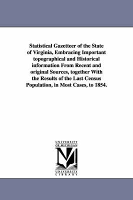 Book cover for Statistical Gazetteer of the State of Virginia, Embracing Important topographical and Historical information From Recent and original Sources, together With the Results of the Last Census Population, in Most Cases, to 1854.