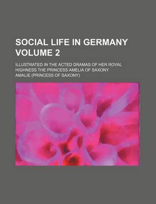 Book cover for Social Life in Germany Volume 2; Illustrated in the Acted Dramas of Her Royal Highness the Princess Amelia of Saxony