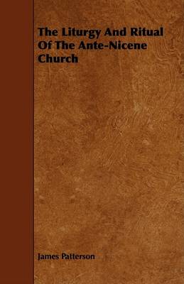 Book cover for The Liturgy And Ritual Of The Ante-Nicene Church
