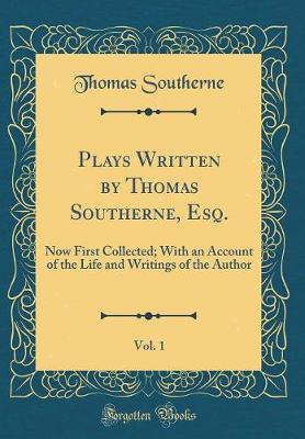 Book cover for Plays Written by Thomas Southerne, Esq., Vol. 1: Now First Collected; With an Account of the Life and Writings of the Author (Classic Reprint)