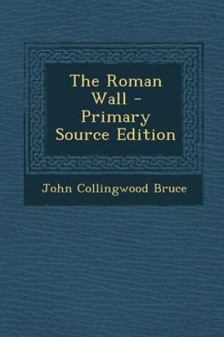 Cover of The Roman Wall - Primary Source Edition