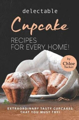 Cover of Delectable Cupcake Recipes for Every Home!