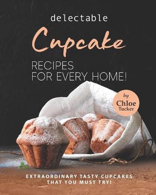 Book cover for Delectable Cupcake Recipes for Every Home!