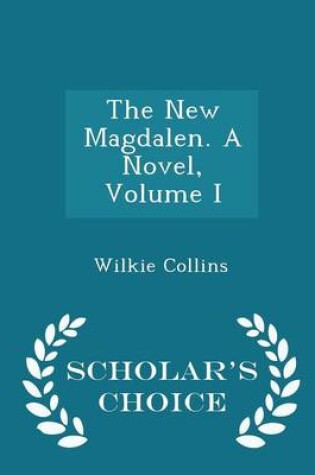 Cover of The New Magdalen. a Novel, Volume I - Scholar's Choice Edition