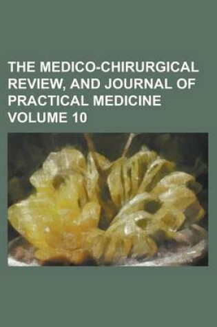 Cover of The Medico-Chirurgical Review, and Journal of Practical Medicine Volume 10