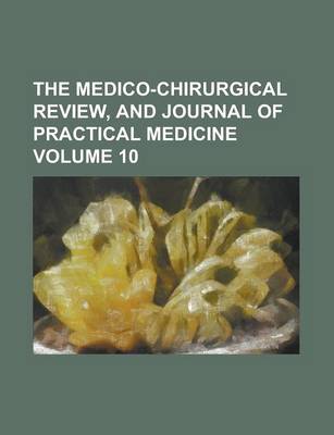 Book cover for The Medico-Chirurgical Review, and Journal of Practical Medicine Volume 10