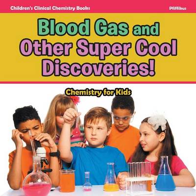 Book cover for Blood Gas and Other Super Cool Discoveries! Chemistry for Kids - Children's Clinical Chemistry Books