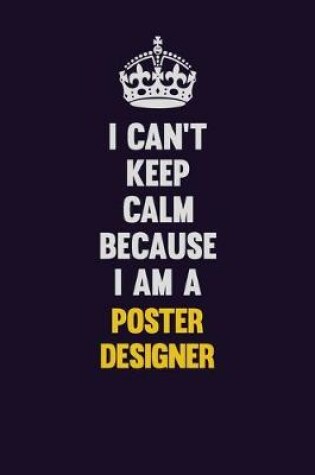 Cover of I Can't Keep Calm Because I Am A Poster designer