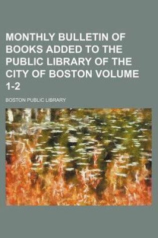 Cover of Monthly Bulletin of Books Added to the Public Library of the City of Boston Volume 1-2
