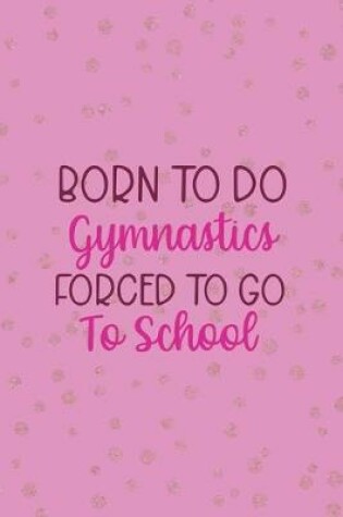 Cover of Born To Do Gymnastics Forced To Go To School