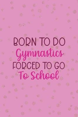 Cover of Born To Do Gymnastics Forced To Go To School