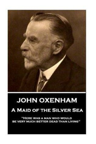 Cover of John Oxenham - A Maid of the Silver Sea