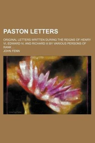 Cover of Paston Letters; Original Letters Written During the Reigns of Henry VI, Edward IV, and Richard III by Various Persons of Rank