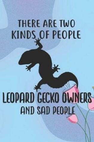 Cover of There Are Two Kinds Of People Leopard Gecko Owners And Sad People Notebook Journal