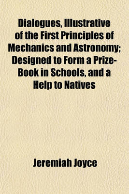 Book cover for Dialogues, Illustrative of the First Principles of Mechanics and Astronomy; Designed to Form a Prize-Book in Schools, and a Help to Natives